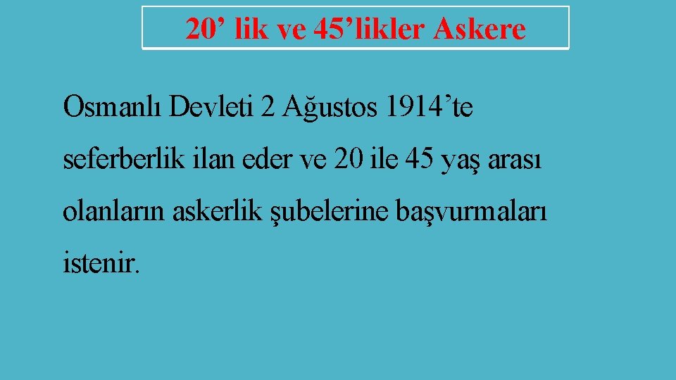 20’ lik ve 45’likler Askere Osmanlı Devleti 2 Ağustos 1914’te seferberlik ilan eder ve