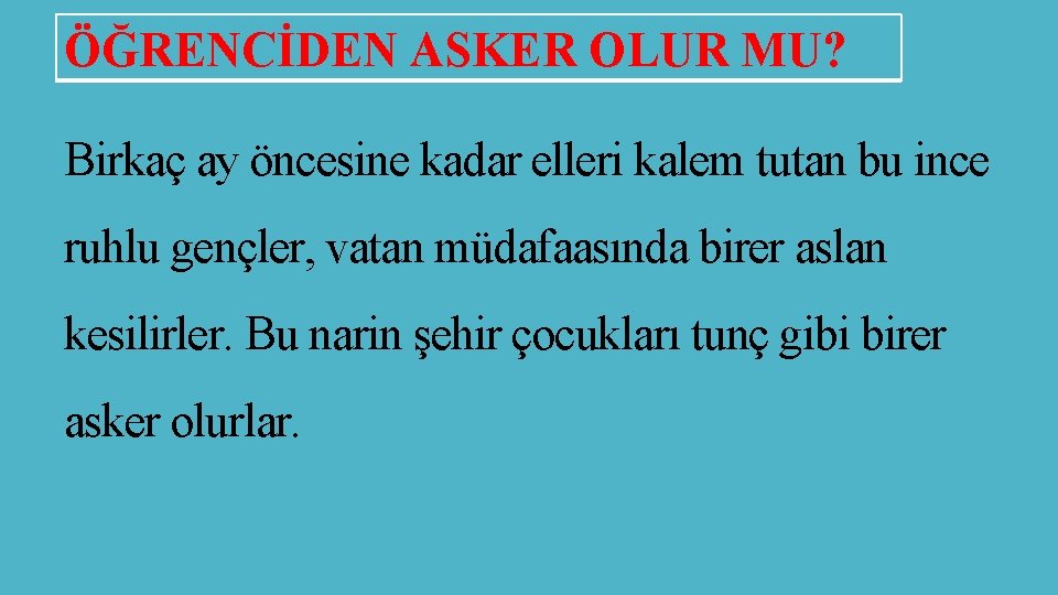 ÖĞRENCİDEN ASKER OLUR MU? Birkaç ay öncesine kadar elleri kalem tutan bu ince ruhlu