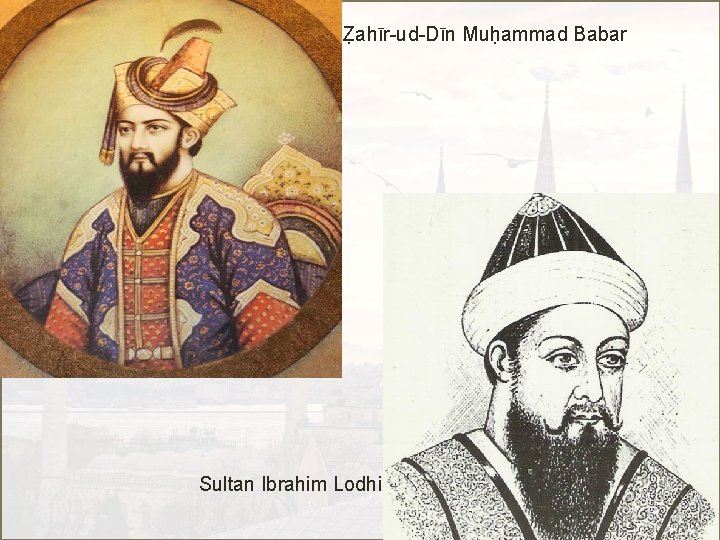 Ẓahīr-ud-Dīn Muḥammad Babar Sultan Ibrahim Lodhi 