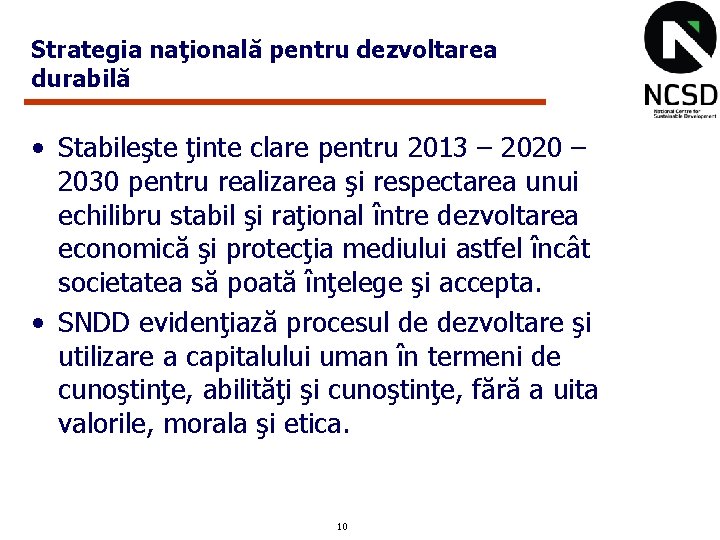 Strategia naţională pentru dezvoltarea durabilă • Stabileşte ţinte clare pentru 2013 – 2020 –