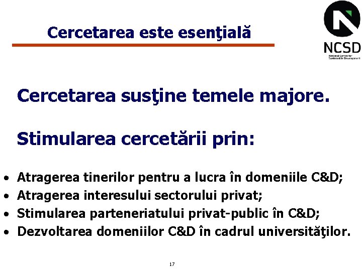 Cercetarea este esenţială Cercetarea susţine temele majore. Stimularea cercetării prin: • • Atragerea tinerilor