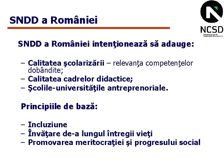 SNDD a României intenţionează să adauge: – Calitatea şcolarizării – relevanţa competenţelor dobândite; – SNDD a României intenţionează să adauge: – Calitatea şcolarizării – relevanţa competenţelor dobândite; –