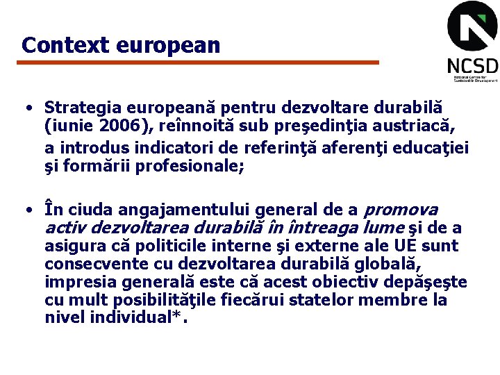 Context european • Strategia europeană pentru dezvoltare durabilă (iunie 2006), reînnoită sub preşedinţia austriacă,