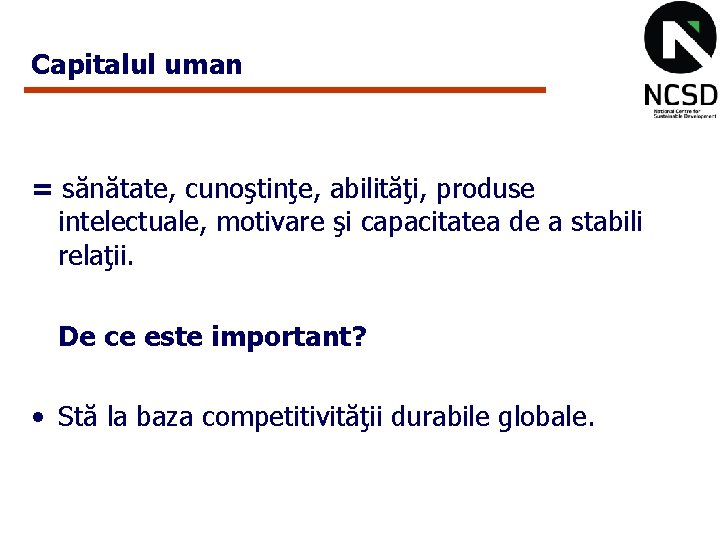 Capitalul uman = sănătate, cunoştinţe, abilităţi, produse intelectuale, motivare şi capacitatea de a stabili