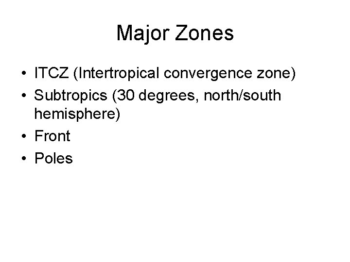 Major Zones • ITCZ (Intertropical convergence zone) • Subtropics (30 degrees, north/south hemisphere) •