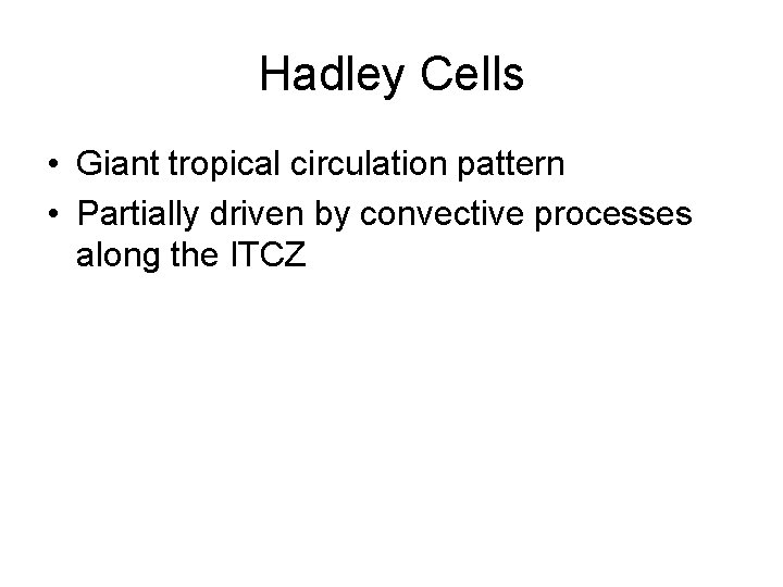 Hadley Cells • Giant tropical circulation pattern • Partially driven by convective processes along