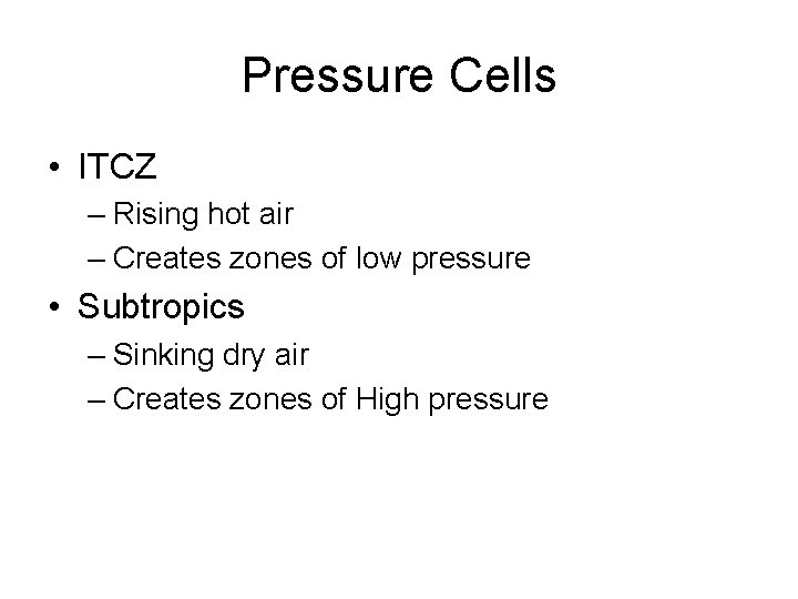 Pressure Cells • ITCZ – Rising hot air – Creates zones of low pressure