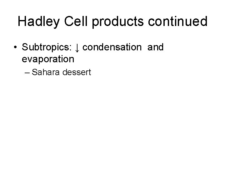 Hadley Cell products continued • Subtropics: ↓ condensation and evaporation – Sahara dessert 