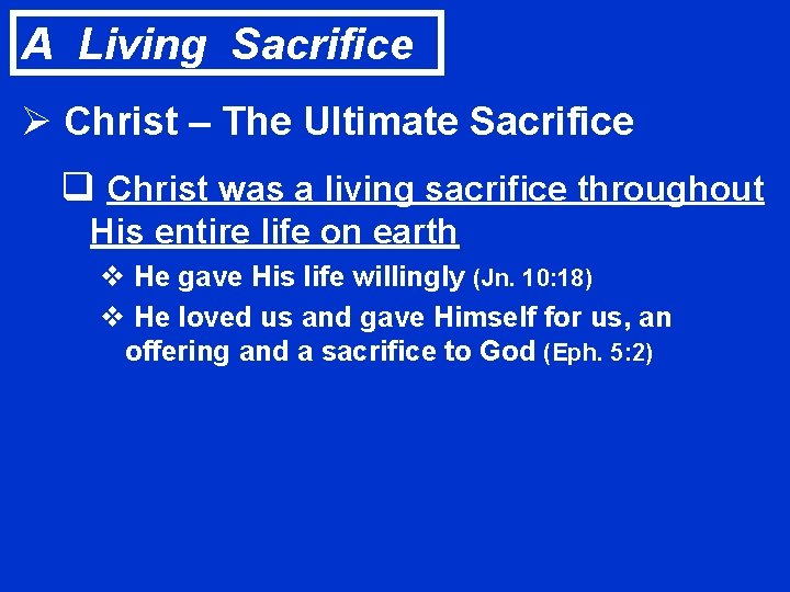 A Living Sacrifice Ø Christ – The Ultimate Sacrifice q Christ was a living