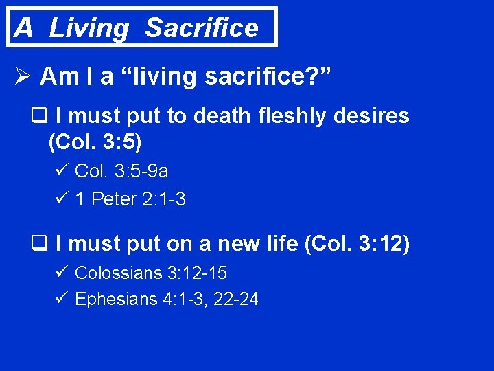 A Living Sacrifice Ø Am I a “living sacrifice? ” q I must put