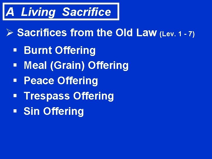 A Living Sacrifice Ø Sacrifices from the Old Law (Lev. 1 - 7) §