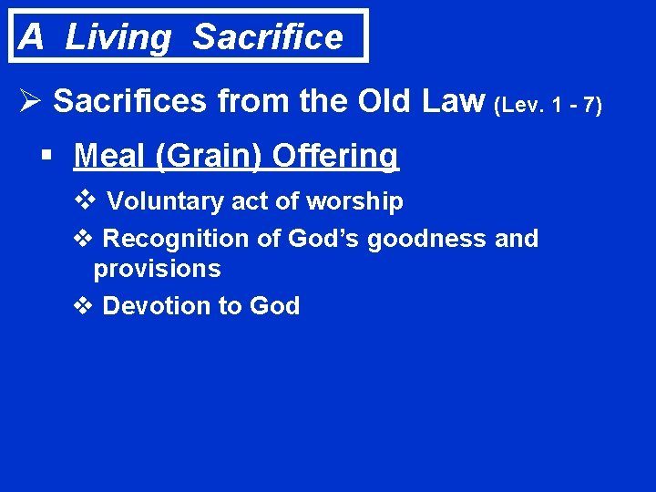 A Living Sacrifice Ø Sacrifices from the Old Law (Lev. 1 - 7) §