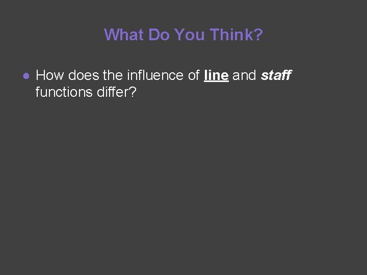 What Do You Think? ● How does the influence of line and staff functions