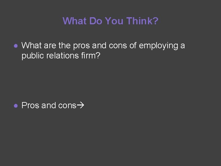 What Do You Think? ● What are the pros and cons of employing a