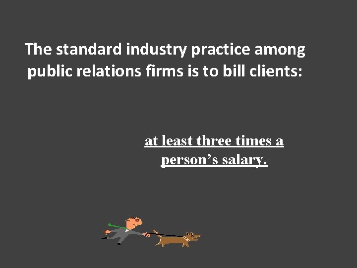 The standard industry practice among public relations firms is to bill clients: at least