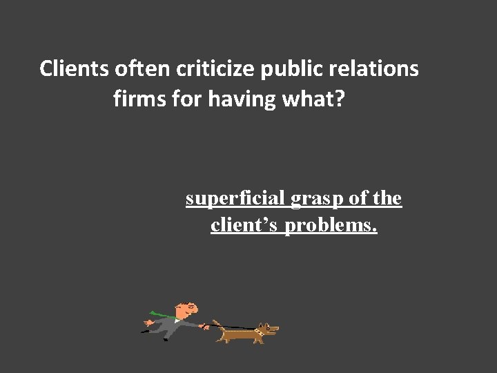 Clients often criticize public relations firms for having what? superficial grasp of the client’s