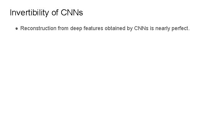 Invertibility of CNNs ● Reconstruction from deep features obtained by CNNs is nearly perfect.