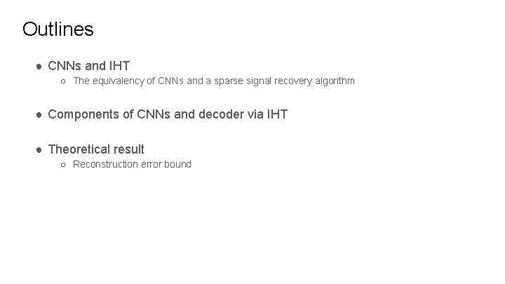 Outlines ● CNNs and IHT ○ The equivalency of CNNs and a sparse signal