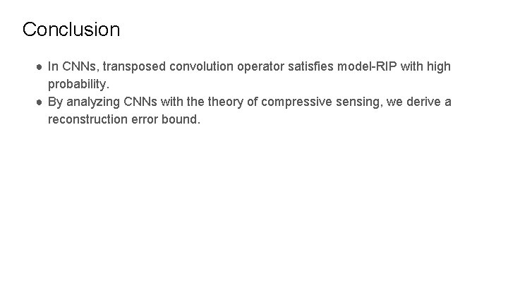 Conclusion ● In CNNs, transposed convolution operator satisfies model-RIP with high probability. ● By