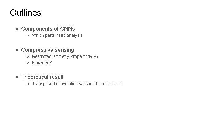 Outlines ● Components of CNNs ○ Which parts need analysis ● Compressive sensing ○