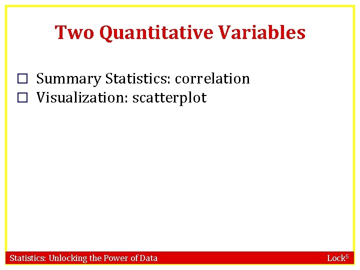 Two Quantitative Variables � Summary Statistics: correlation � Visualization: scatterplot Statistics: Unlocking the Power