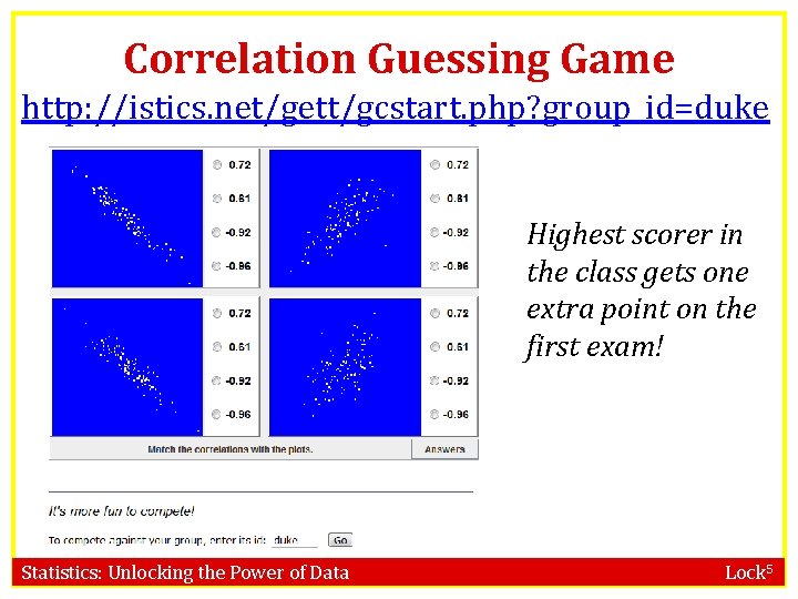 Correlation Guessing Game http: //istics. net/gett/gcstart. php? group_id=duke Highest scorer in the class gets