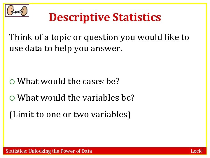 Descriptive Statistics Think of a topic or question you would like to use data