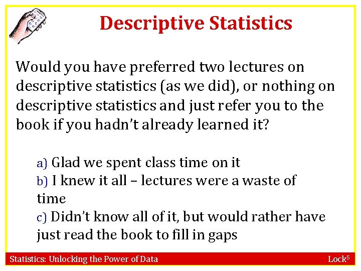 Descriptive Statistics Would you have preferred two lectures on descriptive statistics (as we did),