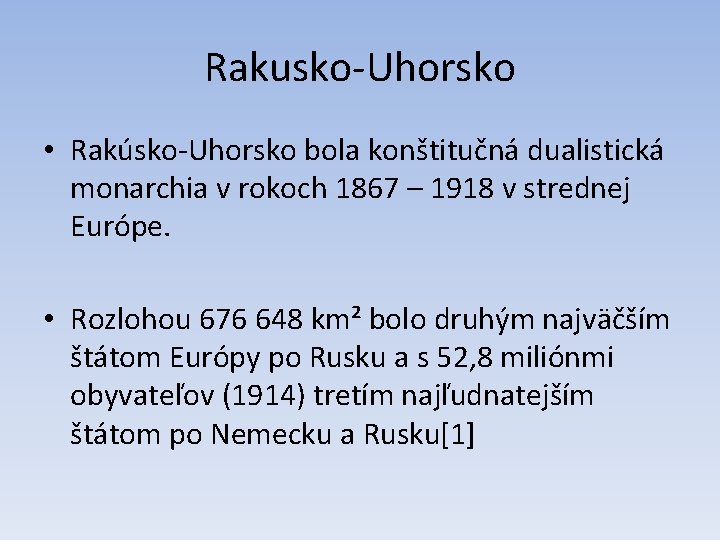 Rakusko-Uhorsko • Rakúsko-Uhorsko bola konštitučná dualistická monarchia v rokoch 1867 – 1918 v strednej