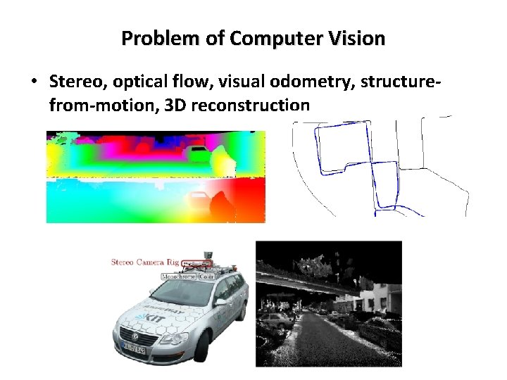 Problem of Computer Vision • Stereo, optical flow, visual odometry, structurefrom-motion, 3 D reconstruction