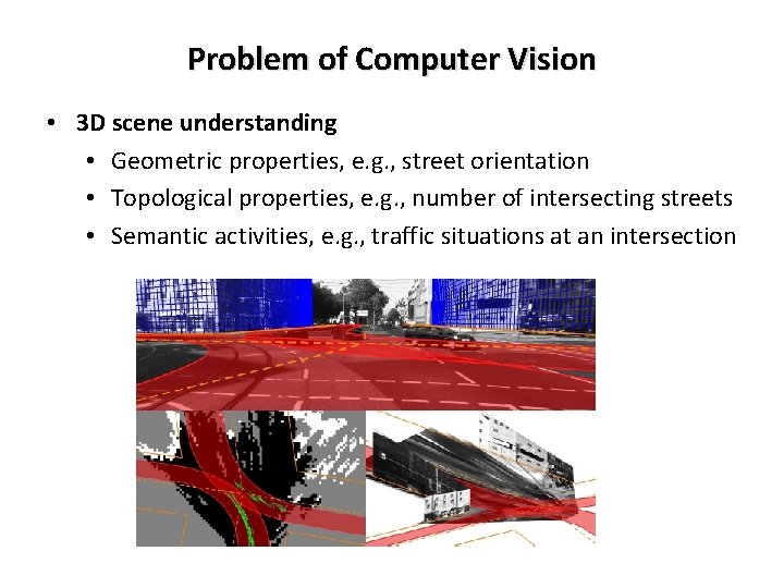 Problem of Computer Vision • 3 D scene understanding • Geometric properties, e. g.
