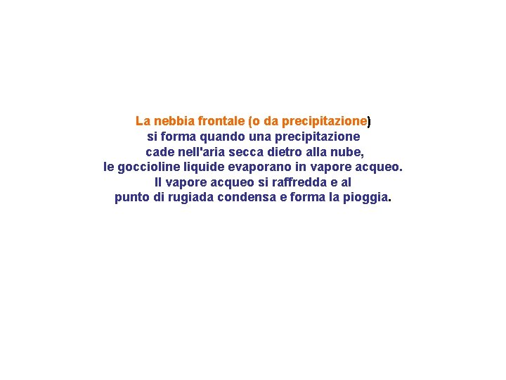 La nebbia frontale (o da precipitazione) si forma quando una precipitazione cade nell'aria secca