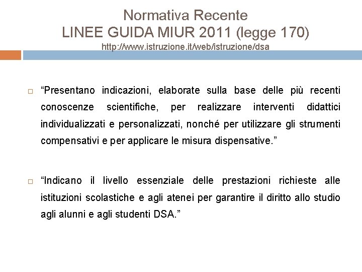 Normativa Recente LINEE GUIDA MIUR 2011 (legge 170) http: //www. istruzione. it/web/istruzione/dsa “Presentano indicazioni,
