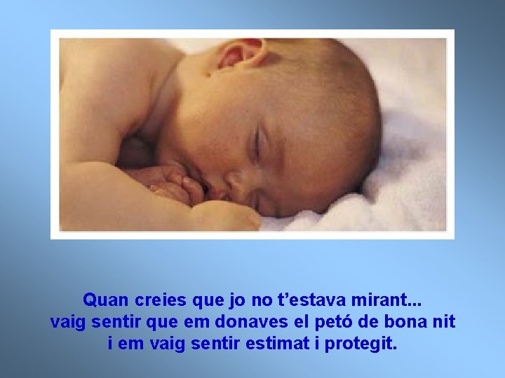 Quan creies que jo no t’estava mirant. . . vaig sentir que em donaves