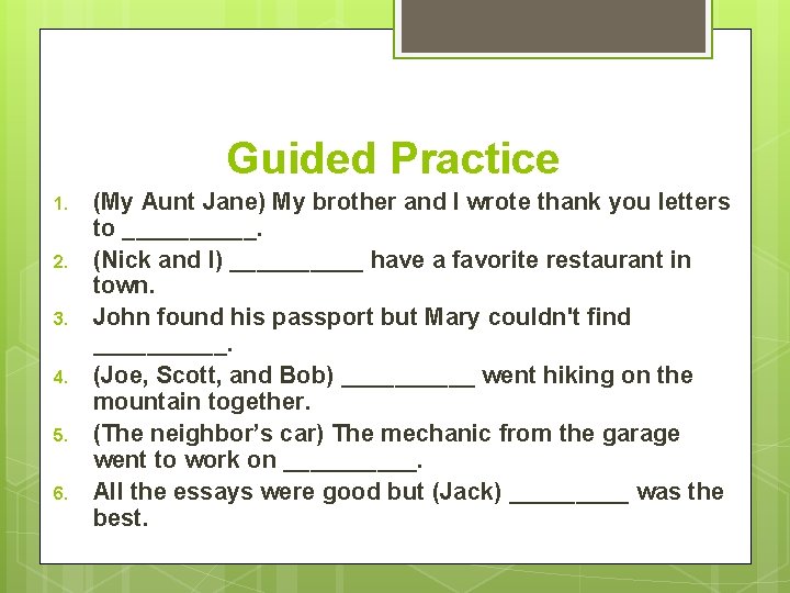 Guided Practice 1. 2. 3. 4. 5. 6. (My Aunt Jane) My brother and