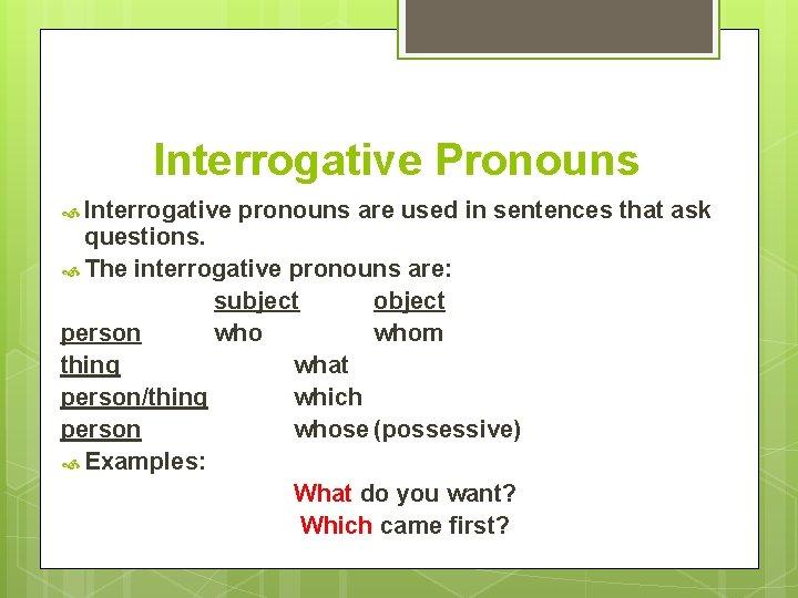 Interrogative Pronouns Interrogative pronouns are used in sentences that ask questions. The interrogative pronouns