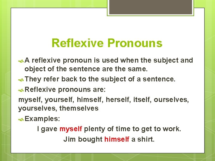 Reflexive Pronouns A reflexive pronoun is used when the subject and object of the