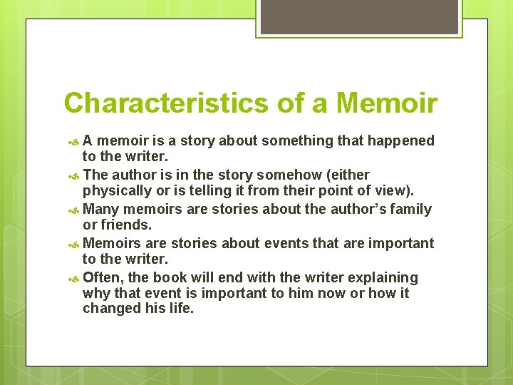 Characteristics of a Memoir A memoir is a story about something that happened to