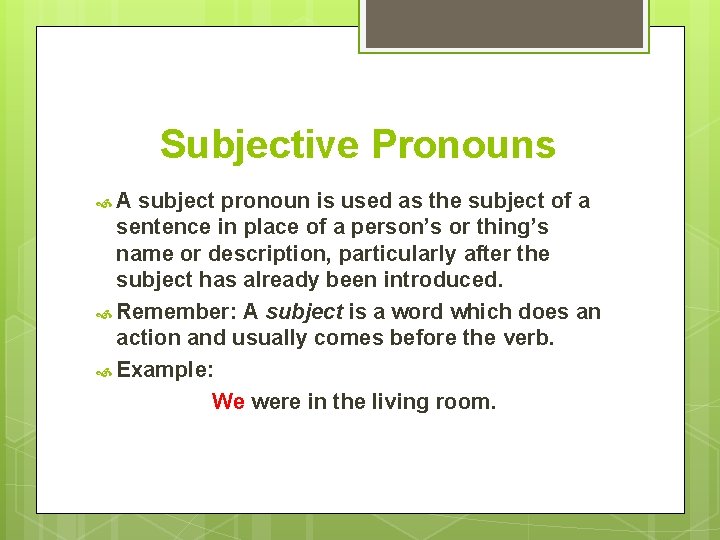 Subjective Pronouns A subject pronoun is used as the subject of a sentence in
