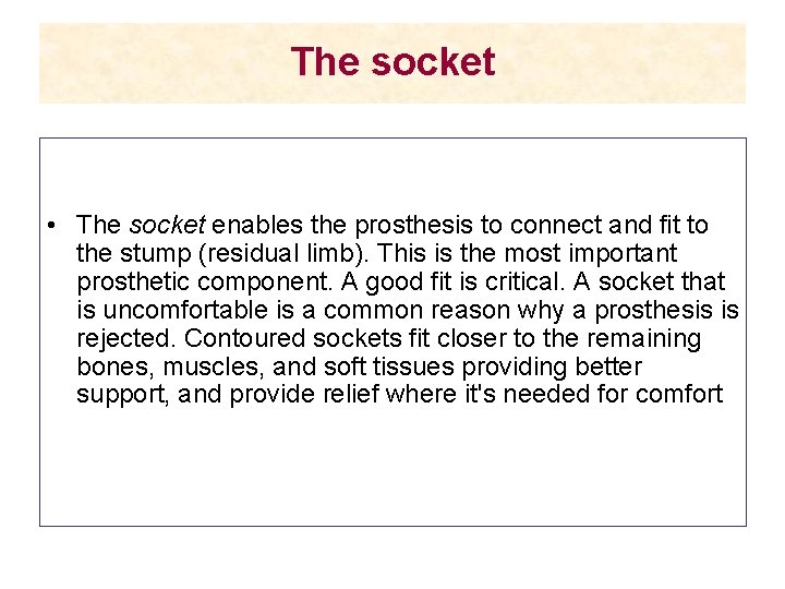 The socket • The socket enables the prosthesis to connect and fit to the