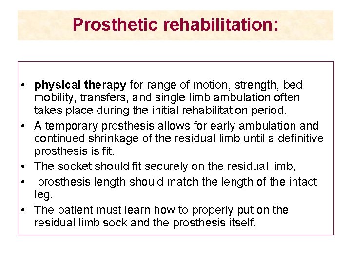 Prosthetic rehabilitation: • physical therapy for range of motion, strength, bed mobility, transfers, and