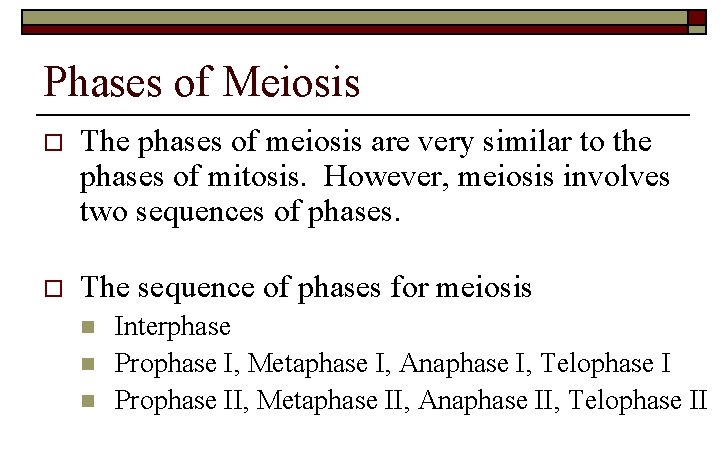 Phases of Meiosis o The phases of meiosis are very similar to the phases