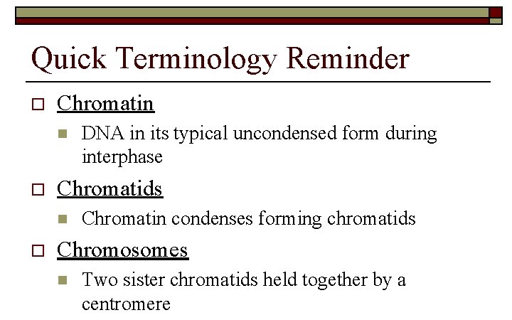 Quick Terminology Reminder o Chromatin n o Chromatids n o DNA in its typical