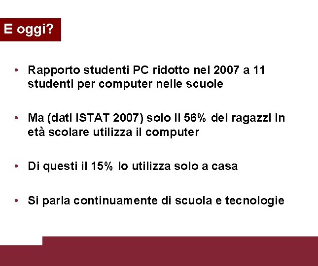 E oggi? • Rapporto studenti PC ridotto nel 2007 a 11 studenti per computer