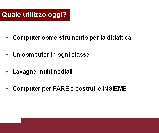 Quale utilizzo oggi? • Computer come strumento per la didattica • Un computer in