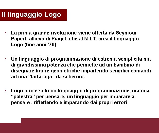 Il linguaggio Logo • La prima grande rivoluzione viene offerta da Seymour Papert, allievo