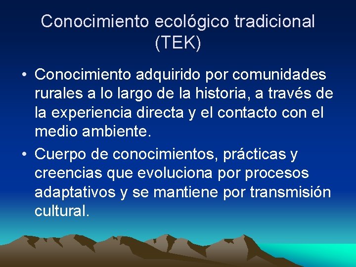 Conocimiento ecológico tradicional (TEK) • Conocimiento adquirido por comunidades rurales a lo largo de