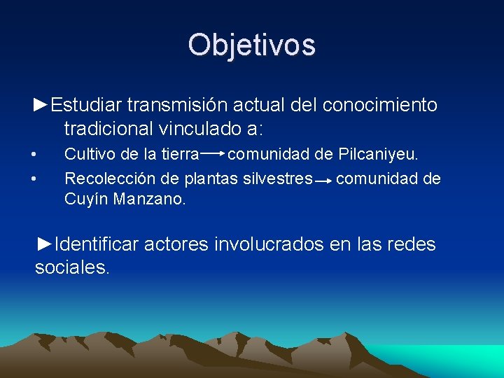 Objetivos ►Estudiar transmisión actual del conocimiento tradicional vinculado a: • • Cultivo de la