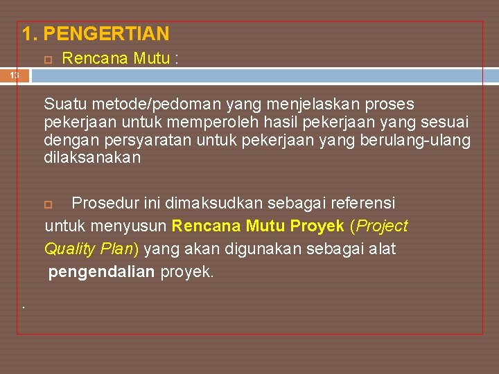 1. PENGERTIAN 13 Rencana Mutu : Suatu metode/pedoman yang menjelaskan proses pekerjaan untuk memperoleh