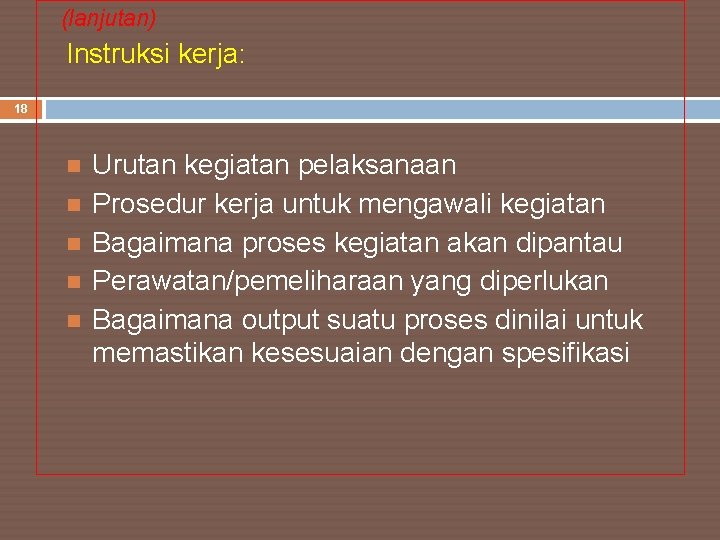 (lanjutan) Instruksi kerja: 18 Urutan kegiatan pelaksanaan Prosedur kerja untuk mengawali kegiatan Bagaimana proses